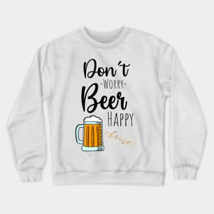 Don't Worry Beer Happy Crewneck Sweatshirt